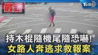 持木棍隨機尾隨恐嚇! 女路人奔逃求救報案｜TVBS新聞 @TVBSNEWS01