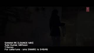 Sanam Re (Lounge Mix) Video Song | Tulsi Kumar & Mithoon