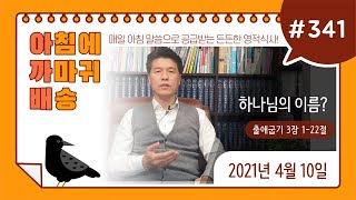 #341. 아.까.배 『하나님의 이름?』 출애굽기 3장 1-22절