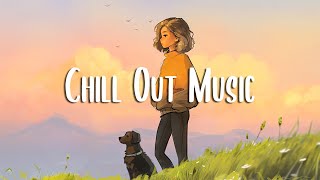 Chill Out Music 🍀 Morning music to enjoy your day ~ Positive Vibes Music