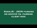NodeJS : JSON parsing on server vs. parsing client side