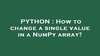 PYTHON : How to change a single value in a NumPy array?