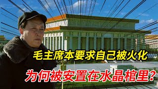 毛主席本要求自己被火化，最終卻被安置在水晶棺裏，原因為何？