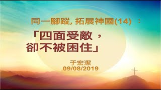 【同一腳蹤，拓展神國】(14) ：「四面受敵，卻不被困住」 20190908 主日信息 -- 于宏潔