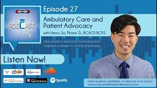 PodcastRX Episode 27 - Ambulatory Care and Patient Advocacy with Henry So, Pharm. D., BCACP, BCPS