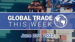 Global Trade This Week β June 21st, 2022