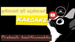 Ithihase api dennage karoake |ඉතිහාසේ අපි දෙන්නාගේ karoake |  Probodh Kodithuwakku