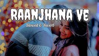 Raanjhana Ve ❣️ | Slowed & Reverb | Love Song | Lofi Song🎧