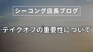 【シーコング店長ブログ】テイクオフの重要性について【2023年11月27日】