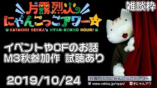 【雑談枠】片霧烈火のにゃんこっこアワー☆10/24【イベントとＣＦ・試聴アリ】