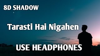 Tarasti hai nigahen ||  8D music || use headphones || feel song || 8D SHADOW