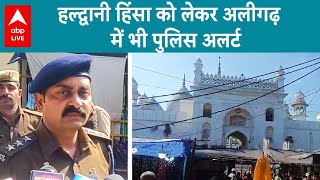 Haldwani Clash: हल्द्वानी हिंसा को लेकर अलीगढ़ में भी पुलिस अलर्ट, भारी संख्या में फोर्स तैनात