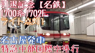 引退記念【名鉄】1700系1702F走行シーン 〜ライト点灯！特急中部国際空港行 名古屋発車〜