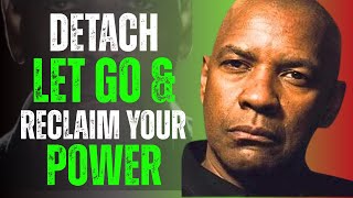 Detach, Let Go and Reclaim Your Power | Denzel Washington Motivation