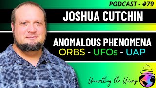 UFO Phenomena, UAP & Orbs, Death, NDEs, the Paranormal, & Other Mysteries with Joshua Cutchin