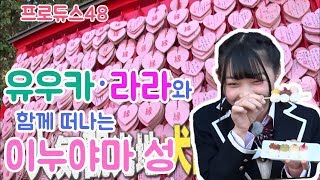 [프로듀스48][한글자막] 유우카 · 라라와 떠나는 이누야마성#2