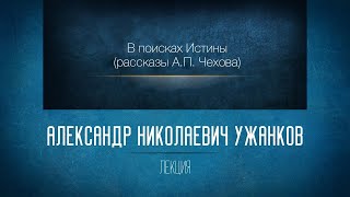 В поисках Истины (рассказы А.П. Чехова). проф. А.Н. Ужанков