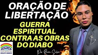 ORAÇÃO DE LIBERTAÇÃO GUERRA ESPIRITUAL CONTRA AS OBRAS DO DIABO | IGREJA DEUS É AMOR