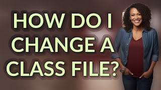 How do I change a class file?