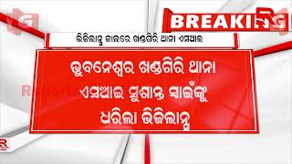 ଭୁବନେଶ୍ୱର ଖଣ୍ଡଗିରି ଥାନା ଏସଆଇ ସୁଶାନ୍ତ ସ୍ୱାଇଁଙ୍କୁ ଧରିଲା ଭିଜିଲାନ୍ସ