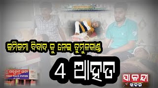 ଭଦ୍ରକ : ଜମିଜମା କୁ ଗଣ୍ଡଗୋଳ 4 ଆହତ