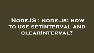 NodeJS : node.js: how to use setInterval and clearInterval?
