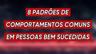 É assim que Você precisa se comportar - 8 Padrões de comportamento comuns em pessoas bem sucedidas