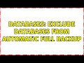 Databases: Exclude databases from automatic full backup (3 Solutions!!)