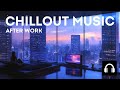 Switch Off After Work 🌃🎧 1 Hour of Relaxing music for a Peace of Mind & Rest