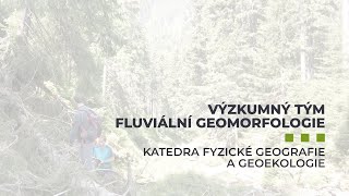 KATEDRA FYZICKÉ GEOGRAFIE A GEOEKOLOGIE – VÝZKUMNÝ TÝM FLUVIÁLNÍ GEOMORFOLOGIE