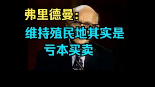 Milton Friedman - Colonialism is a losing game for the West 弗里德曼：殖民主义是亏本买卖，西方的财富并不是通过剥削殖民地