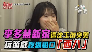 #李多慧 新家遭 #沈玉琳 突襲 玩遊戲誤爆粗口「西八」｜三立娛樂星聞