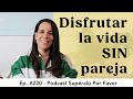 220 | Disfrutar la Soltería y la Soledad: Estrategias para Vida Plena sin Pareja -Supéralo Por Favor