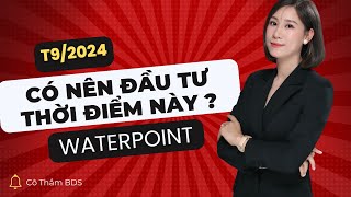 Waterpoint Nam Long | Có nên đầu tư thời điểm này? Tháng 9/2024