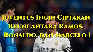 MENGJUTKAN ! Juventus Ingin Ciptakan Reuni Antara Ramos, Ronaldo, dan Marcelo