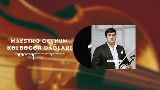 Maestro Ceyhun - Kəlbəcər Dağları