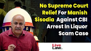 No Supreme Court Relief For Manish Sisodia Against CBI Arrest In Liquor Scam Case