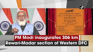 PM Modi inaugurates 306 km Rewari-Madar section of Western DFC