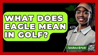 What Does Eagle Mean In Golf? - The Golf Xpert