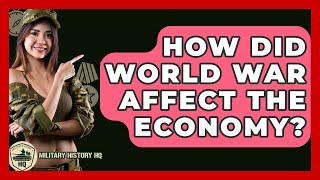 How Did World War Affect The Economy? - Military History HQ