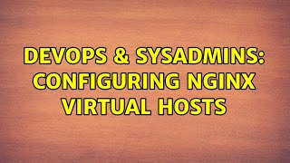 DevOps & SysAdmins: Configuring nginx virtual hosts
