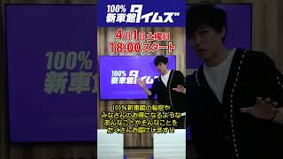 100%新車館タイムズ 4月1日18:00～ スタート!!