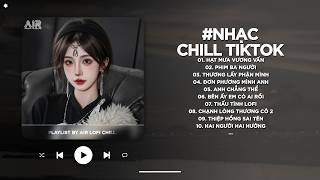 Nhạc Chill 2026 - BXH Nhạc Chill TikTok Triệu View Hay Nhất Hiện Nay - Nhạc Lofi Chill Buồn TikTok