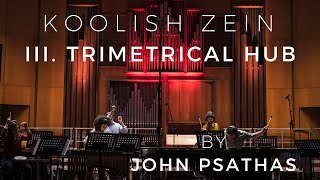 Koolish Zein - III. Trimetrical Hub by John Psathas