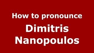 How to Pronounce Dimitris Nanopoulos - PronounceNames.com