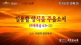 [새문안교회 이상학목사 설교] 주기도문 강해(5) – 일용할 양식을 주옵소서 (마태복음 6:9~11)