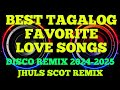 BEST TAGALOG FAVORITE LOVE SONGS ( DISCO REMIX 2024-2025 ) JHULS SCOT REMIX