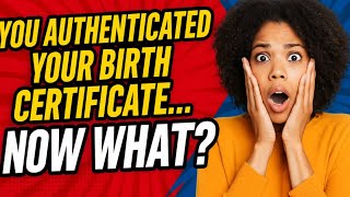 📜 You Authenticated Your Birth Certificate… Now What?
