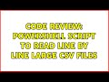 Code Review: PowerShell script to read line by line large CSV files
