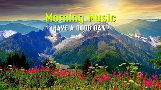 GOOD MORNING MUSIC  - Uplifting Inspiring & Positive Energy - Morning Meditation Music For Waking Up